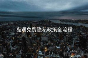 岛遇免费隐私政策全流程