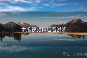 木瓜视频稍后看说明