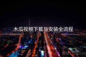 木瓜视频下载与安装全流程