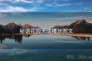 秘语花园无法播放图文