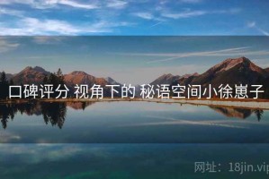 口碑评分 视角下的 秘语空间小徐崽子