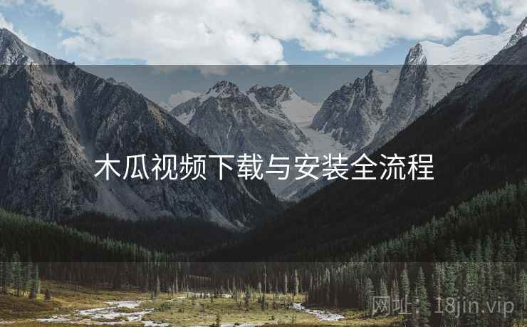 木瓜视频下载与安装全流程