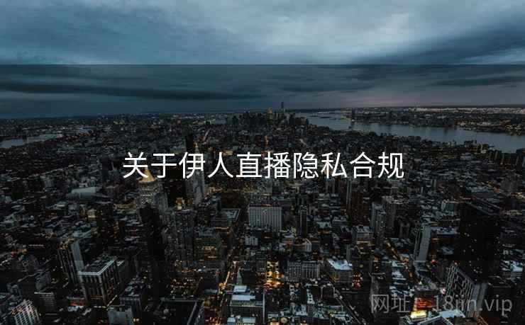 关于伊人直播隐私合规