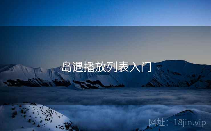 岛遇播放列表入门