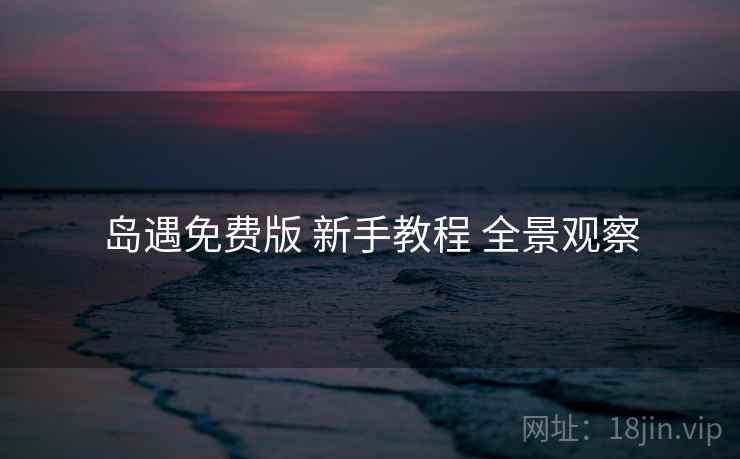 岛遇免费版 新手教程 全景观察
