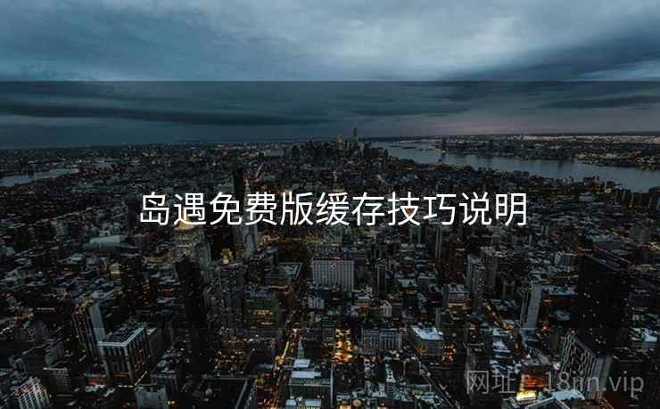 岛遇免费版缓存技巧说明