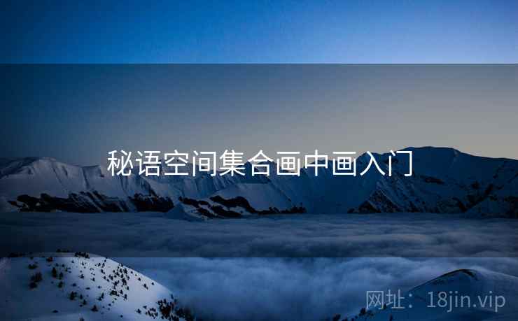 秘语空间集合画中画入门