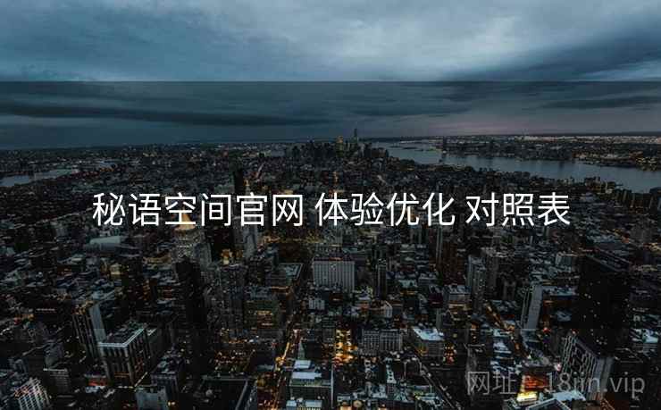 秘语空间官网 体验优化 对照表