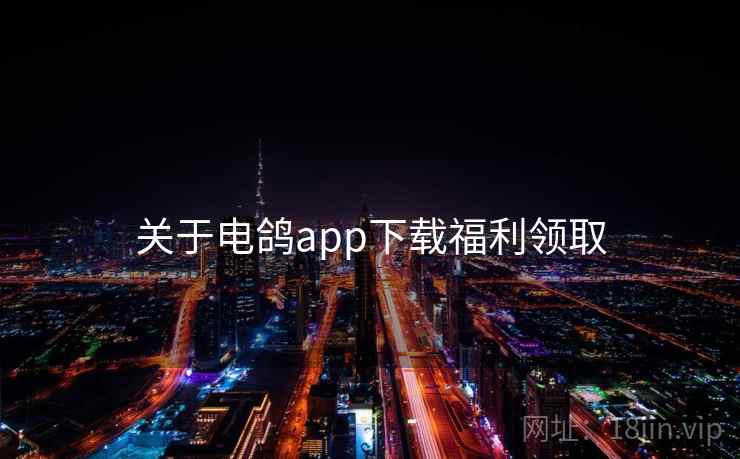 关于电鸽app下载福利领取