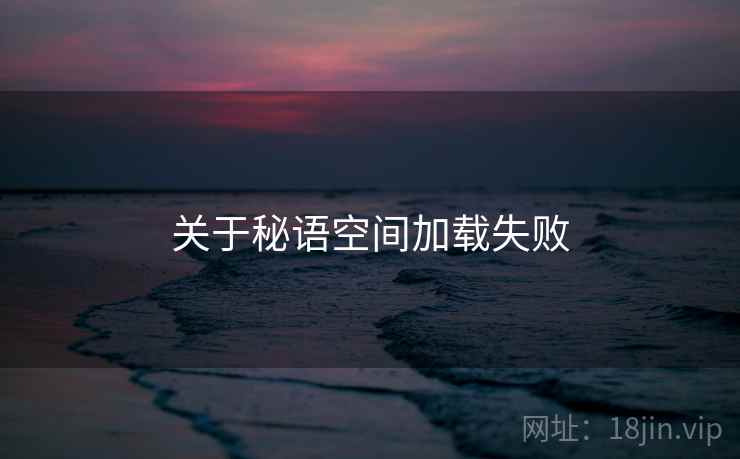 关于秘语空间加载失败