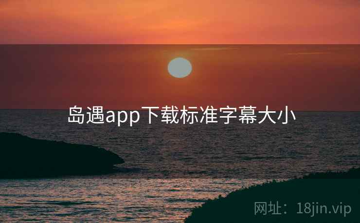 岛遇app下载标准字幕大小
