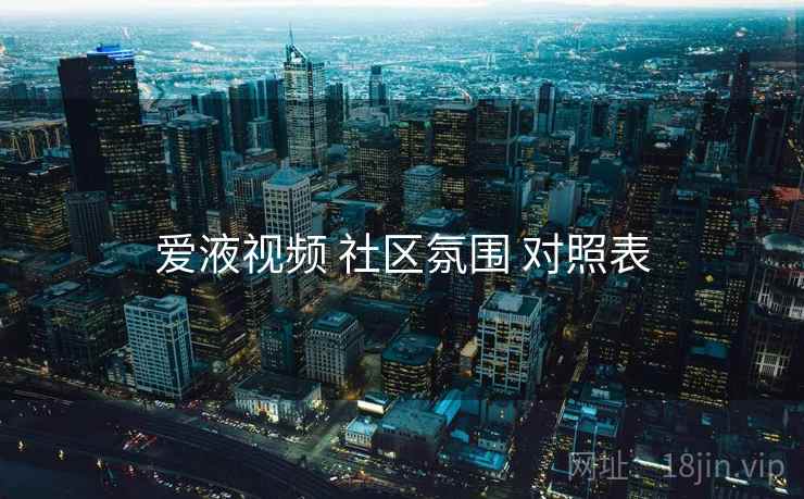 爱液视频 社区氛围 对照表