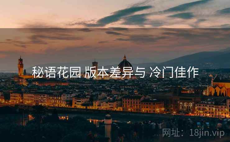 秘语花园 版本差异与 冷门佳作