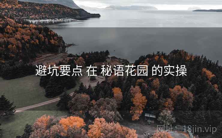 避坑要点 在 秘语花园 的实操